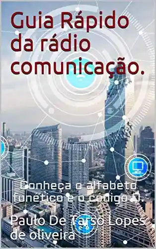 Capa do livro: Guia Rápido da rádio comunicação. : Conheça o alfabeto fonético e o código Q. - Ler Online pdf