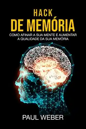 Livro PDF: Hack De Memória: Como Afinar A Sua Mente E Aumentar A Qualidade Da Sua Memória