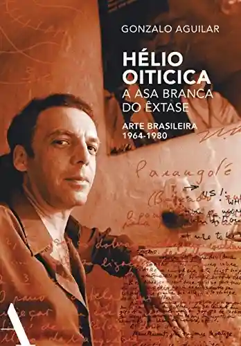 Capa do livro: Hélio Oiticica: a asa branca do êxtase: Arte brasileira de 1964-1980 - Ler Online pdf