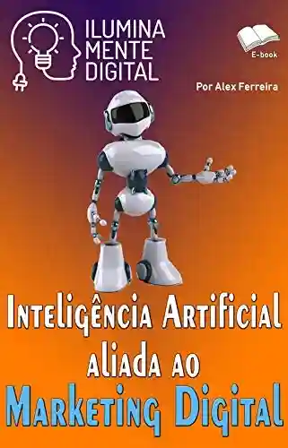 Livro PDF Inteligência Artificial aliada ao Marketing Digital (Ilumine sua mente Livro 19)