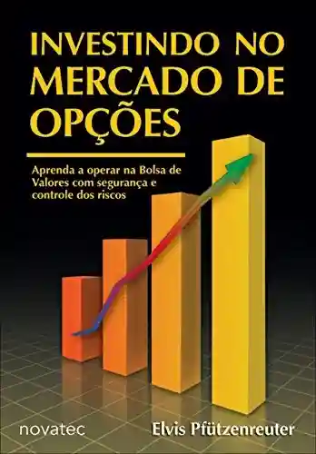 Capa do livro: Investindo no Mercado de Opções: Aprenda a operar opções na Bolsa de Valores com segurança e controle dos riscos - Ler Online pdf
