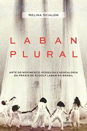 Livro PDF Laban plural: Arte do movimento, pesquisa e genealogia da práxis de Rudolf Laban no Brasil