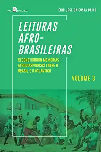 Capa do livro: Leituras Afro-brasileiras (v. 3): Reconstruindo Memórias Afrodiaspóricas entre o Brasil e o Atlântico - Ler Online pdf