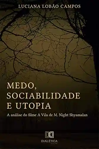 Capa do livro: Medo, sociabilidade e utopia: a análise do filme A Vila de M. Night Shyamalan - Ler Online pdf