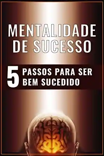 Capa do livro: MENTALIDADE DE SUCESSO: 5 Passos Para Ser Bem Sucedido (a) - Ler Online pdf