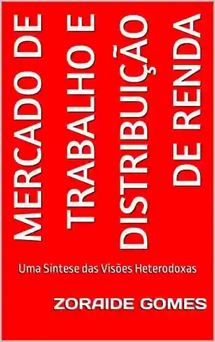 Capa do livro: Mercado de Trabalho e Distribuição de Renda: Uma Síntese das Visões Heterodoxas (Macroeconomia) - Ler Online pdf