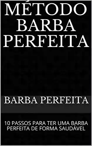 Capa do livro: MÉTODO BARBA PERFEITA: 10 PASSOS PARA TER UMA BARBA PERFEITA DE FORMA SAUDÁVEL - Ler Online pdf