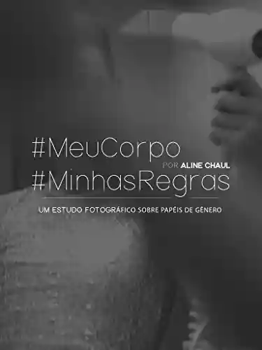 Capa do livro: #MeuCorpo #MinhasRegras: Um estudo fotográfico sobre a expressão de gênero - Ler Online pdf