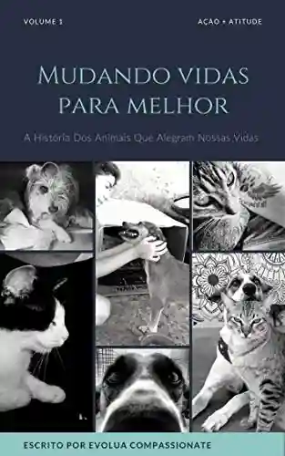 Livro PDF MUDANDO VIDAS PARA MELHOR: A História Dos Animais Que Alegram Nossas Vidas (Ação + Atitude Livro 1)