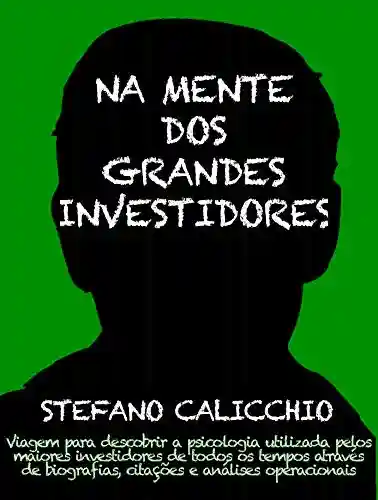 Capa do livro: NA MENTE DOS GRANDES INVESTIDORES. Viagem para descobrir a psicologia utilizada pelos maiores investidores de todos os tempos através de biografias, citações e análises operacionais - Ler Online pdf