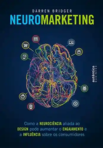 Capa do livro: Neuromarketing: Como a neurociência aliada ao design pode aumentar o engajamento e a influência sobre os consumidores - Ler Online pdf