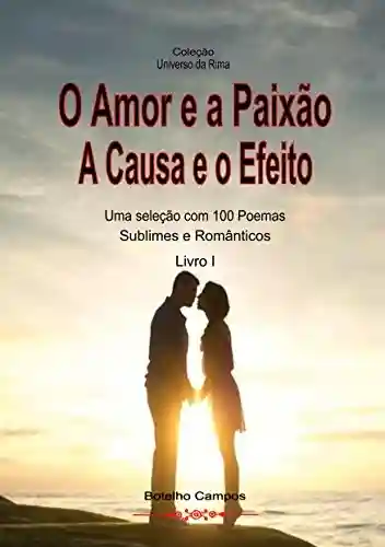 Capa do livro: O Amor e a Paixão – A Causa e o Efeito: Poemas e Poesias - Ler Online pdf