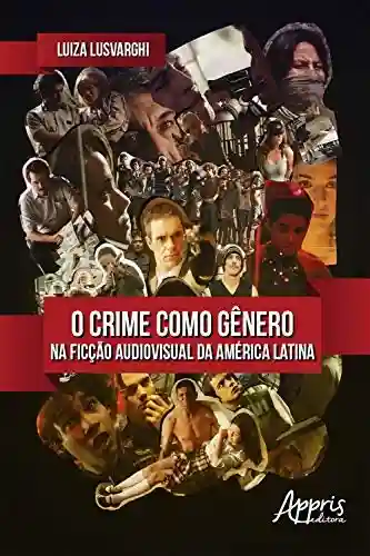 Livro PDF O Crime Como Gênero na Ficção Audiovisual da América Latina