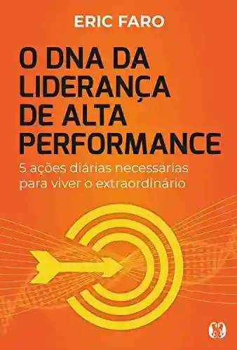 Livro PDF: O DNA da liderança de alta performance: 5 ações diárias necessárias para viver o extraordinário