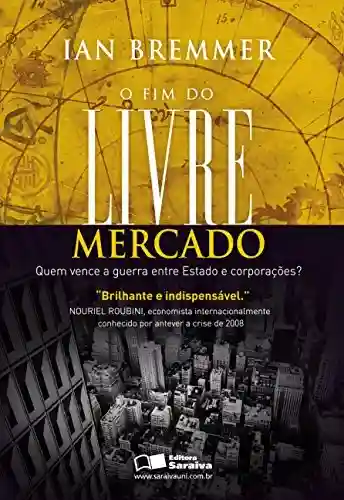 Livro PDF: O FIM DO LIVRE MERCADO – QUEM VENCE A GUERRA ENTRE ESTADO E CORPORAÇÕES?