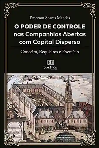 Livro PDF: O Poder de Controle nas Companhias Abertas com Capital Disperso: conceito, requisitos e exercício
