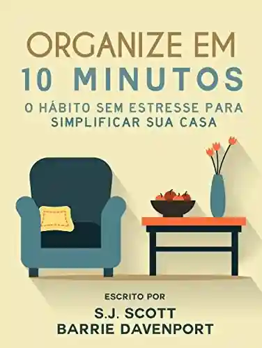 Capa do livro: Organize em 10 Minutos: O Hábito Sem Estresse para Simplificar Sua Casa - Ler Online pdf