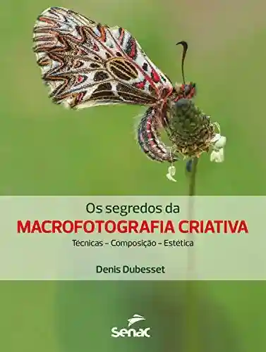 Livro PDF Os segredos da macrofotografia criativa: técnica, composição, estética