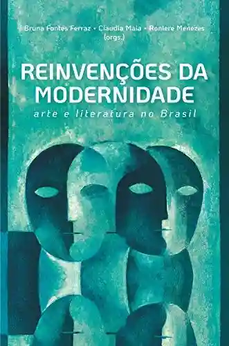 Capa do livro: Reinvenções da modernidade: arte e literatura no Brasil - Ler Online pdf