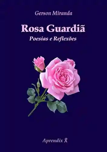 Capa do livro: Rosa Guardiã: Poesias e Reflexões - Ler Online pdf