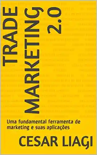 Livro PDF: Trade Marketing 2.0 no Brasil: Uma fundamental ferramenta de marketing e suas aplicações em casos Brasileiros