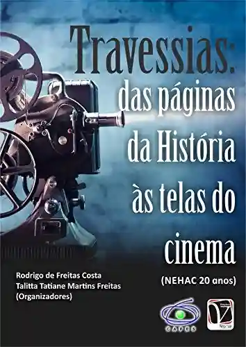 Capa do livro: Travessias: Das páginas da História às telas do Cinema (NEHAC 20 anos) - Ler Online pdf