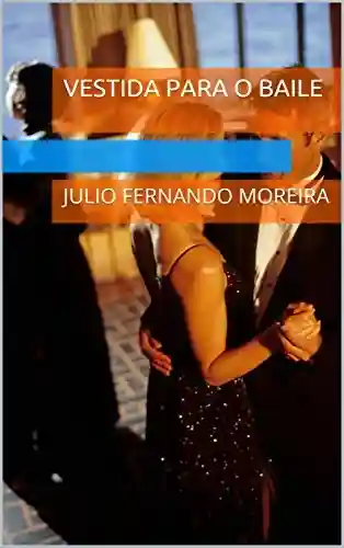Livro PDF Vestida para o baile: Julio Fernando Moreira (Textos teatrais de Julio Fernando Moreira Livro 7)