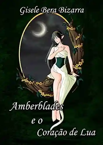 Capa do livro: Amberblades e o Coração de Lua: Livro 1 - Ler Online pdf