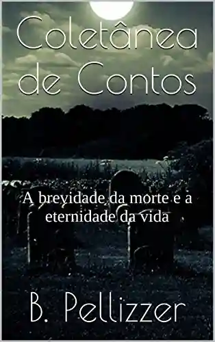 Capa do livro: Coletânea de Contos: A eternidade da vida.A brevidade da morte. - Ler Online pdf