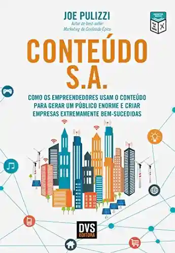 Capa do livro: Conteúdo S.A.: Como os Empreendedores Usam o Conteúdo Para Gerar Um Público Enorme e Criar Empresas Extremamente Bem-Sucedidas - Ler Online pdf