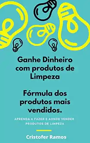 Capa do livro: GANHE DINHEIRO COM PRODUTOS DE LIMPEZA: APRENDA A FAZER E AONDE VENDER PRODUTOS DE LIMPEZA - Ler Online pdf