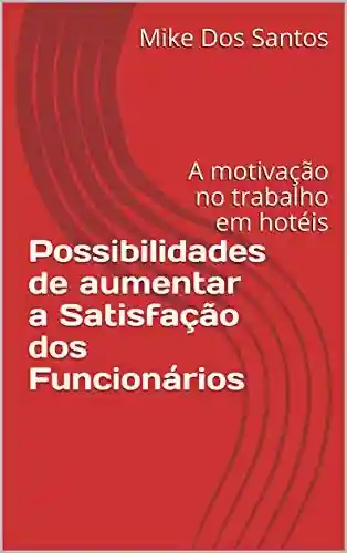 Capa do livro: Possibilidades de aumentar a Satisfação dos Funcionários: A motivação no trabalho em hotéis (Hotelaria no Século 21) - Ler Online pdf