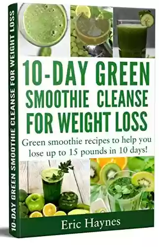 Capa do livro: 10-Day Green Smoothie Cleanse for Weight Loss: Green smoothie recipes to help you lose up to 15 pounds in 10 days (detox juice, cleanse for weight loss, ... (Juicing for Healthiness) (English Edition) - Ler Online pdf