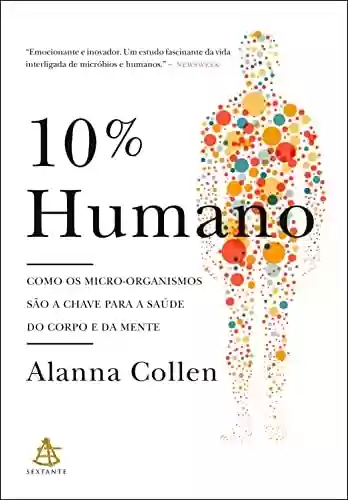 Capa do livro: 10% Humano: Como os micro-organismos são a chave para a saúde do corpo e da mente - Ler Online pdf