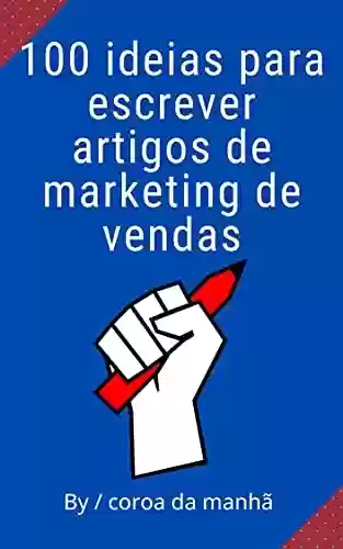 Livro PDF: 100 ideias para escrever artigos de marketing de vendas