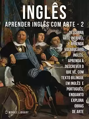 Livro PDF: 2 - Inglês - Aprender Inglês com Arte: Aprenda a descrever o que vê, com texto bilíngue em inglês português, enquanto explora belas obras de arte (Aprender Inglês com Arte (PT))