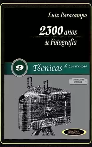 Capa do livro: 2300 Anos de Fotografia - Volume 9 - Técnicas de Construção: Técnicas de Construção (2300 Anos de Fotografia - Luiz Paracampo) - Ler Online pdf