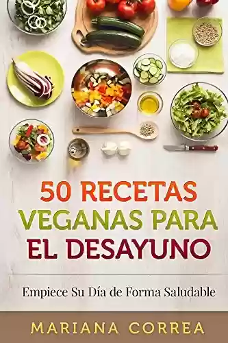 Capa do livro: 50 RECETAS VEGANAS Para el DESAYUNO: Empiece Su Día de Forma Saludable (Spanish Edition) - Ler Online pdf