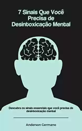 Livro PDF: 7 Sinais Que Você Precisa de Desintoxicação Mental: Descubra os sinais essenciais que você precisa de desintoxicação mental