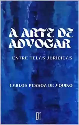 Capa do livro: A ARTE DE ADVOGAR: ENTRE TELAS JURÍDICAS - Ler Online pdf