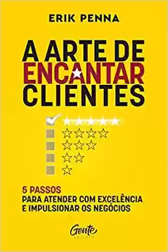 Capa do livro: A arte de encantar clientes: 5 passos para atender com excelência e impulsionar os negócios Autor: Erik Penna - Ler Online pdf