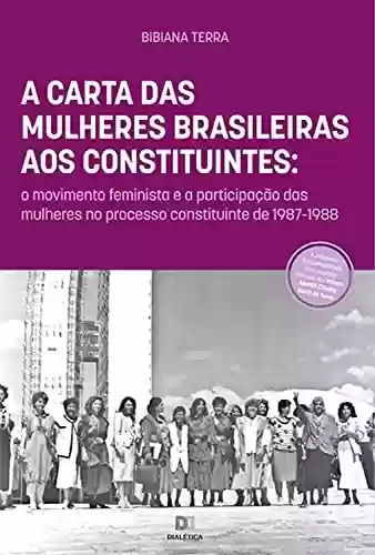 Livro PDF: A Carta das Mulheres Brasileiras aos Constituintes: o movimento feminista e a participação das mulheres no processo constituinte de 1987-1988