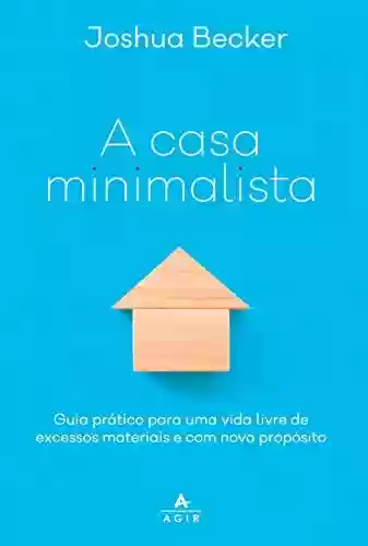 Capa do livro: A casa minimalista: Guia prático para uma vida livre de excessos materiais e com novo propósito - Ler Online pdf