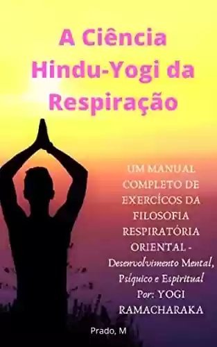 Capa do livro: A Ciência Hindu-Yogi da Respiração: Manual Completo de Exércicios da FILOSOFIA RESPIRATÓRIA ORIENTAL, Desenvolvimento Mental, Psíquico e Espiritual (Em Português - Completo) - Ler Online pdf