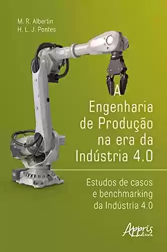 Livro PDF: A Engenharia de Produção na Era da Indústria 4.0: Estudos de Casos e Benchmarking da Indústria 4.0