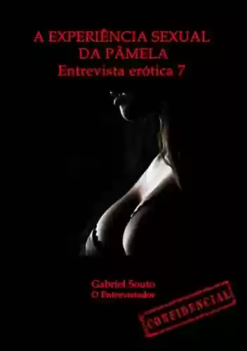 Livro PDF: A experiência sexual da Pâmela: Entrevista erótica 7 (Entrevistas eróticas)