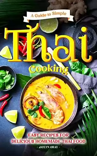Livro PDF A Guide to Simple Thai Cooking: Easy Recipes for Delicious Homemade Thai Food (English Edition)