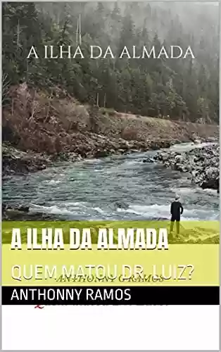 Capa do livro: A ILHA DA ALMADA: QUEM MATOU DR. LUIZ? - Ler Online pdf