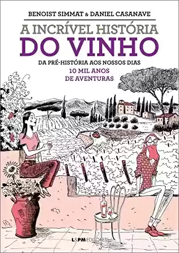 Livro PDF A incrível história do vinho: Da pré-história a nossos dias, 10 mil anos de aventura