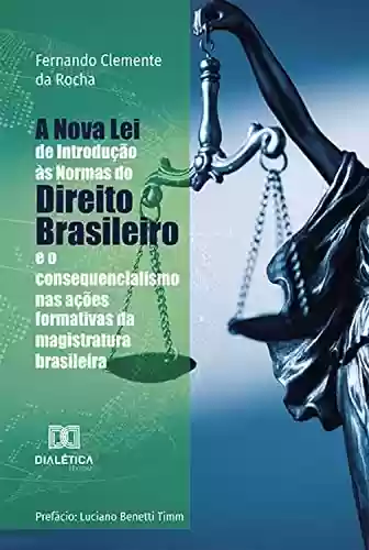 Livro PDF: A Nova Lei de Introdução às Normas do Direito Brasileiro e o consequencialismo nas ações formativas da magistratura brasileira